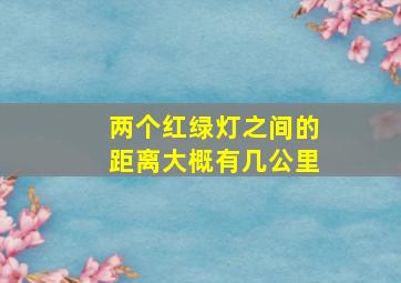 两个红绿灯之间的距离大概有几公里