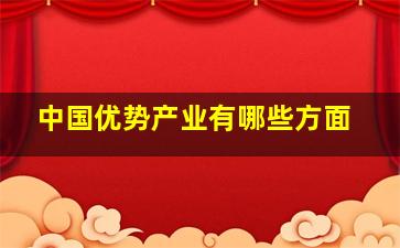 中国优势产业有哪些方面