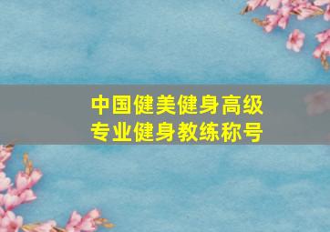 中国健美健身高级专业健身教练称号