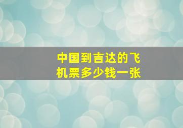 中国到吉达的飞机票多少钱一张