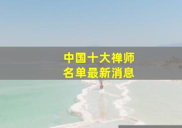 中国十大禅师名单最新消息