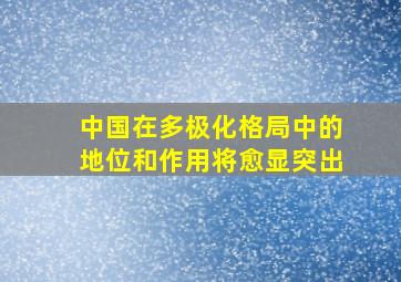 中国在多极化格局中的地位和作用将愈显突出