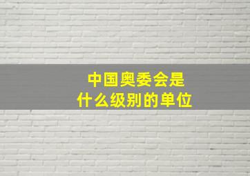 中国奥委会是什么级别的单位