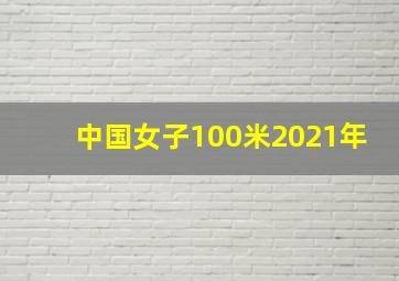 中国女子100米2021年