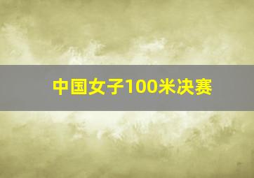 中国女子100米决赛