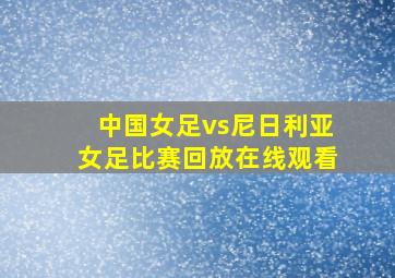 中国女足vs尼日利亚女足比赛回放在线观看