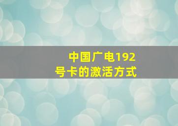 中国广电192号卡的激活方式