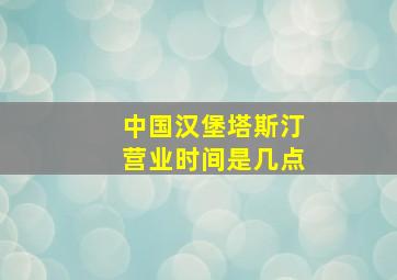 中国汉堡塔斯汀营业时间是几点