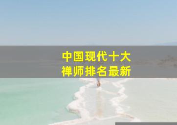 中国现代十大禅师排名最新