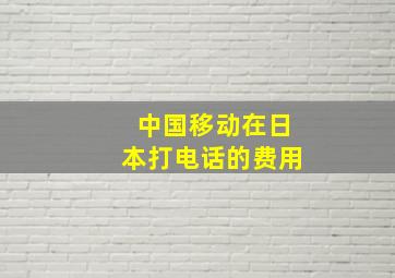 中国移动在日本打电话的费用