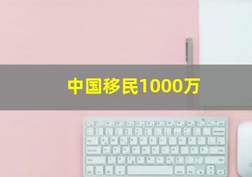 中国移民1000万