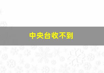 中央台收不到