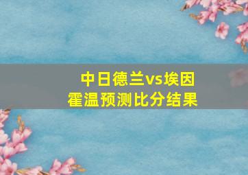 中日德兰vs埃因霍温预测比分结果