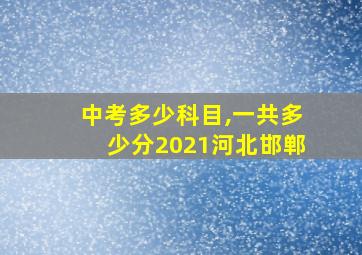 中考多少科目,一共多少分2021河北邯郸