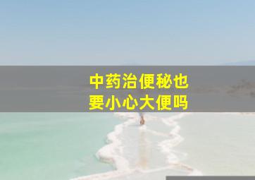 中药治便秘也要小心大便吗