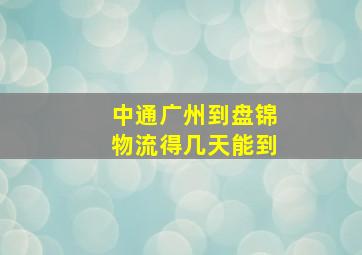 中通广州到盘锦物流得几天能到