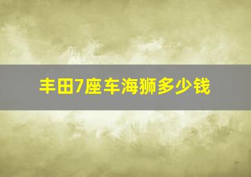 丰田7座车海狮多少钱