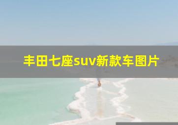 丰田七座suv新款车图片