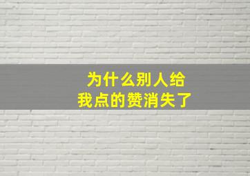 为什么别人给我点的赞消失了