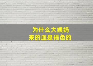 为什么大姨妈来的血是褐色的