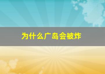 为什么广岛会被炸