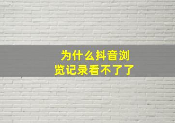 为什么抖音浏览记录看不了了