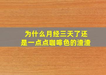 为什么月经三天了还是一点点咖啡色的渣渣