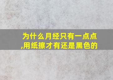 为什么月经只有一点点,用纸擦才有还是黑色的