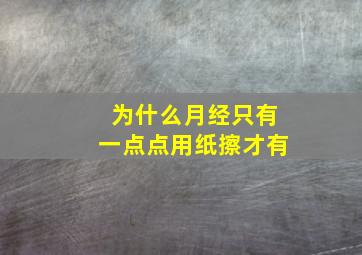 为什么月经只有一点点用纸擦才有