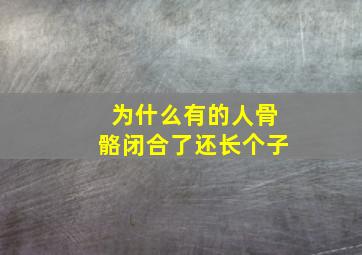 为什么有的人骨骼闭合了还长个子