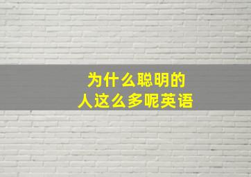 为什么聪明的人这么多呢英语