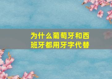 为什么葡萄牙和西班牙都用牙字代替