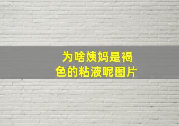 为啥姨妈是褐色的粘液呢图片