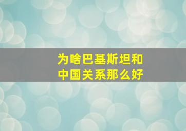 为啥巴基斯坦和中国关系那么好