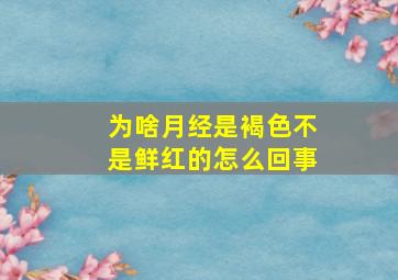 为啥月经是褐色不是鲜红的怎么回事