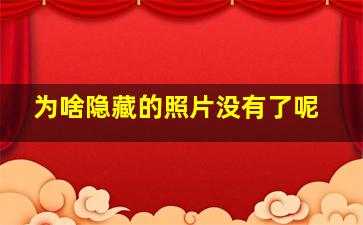 为啥隐藏的照片没有了呢