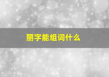 丽字能组词什么