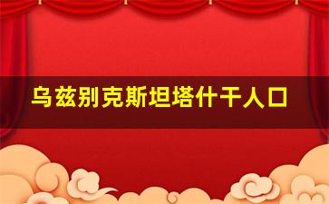 乌兹别克斯坦塔什干人口