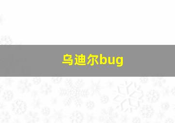 乌迪尔bug