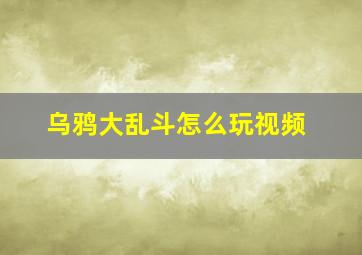 乌鸦大乱斗怎么玩视频