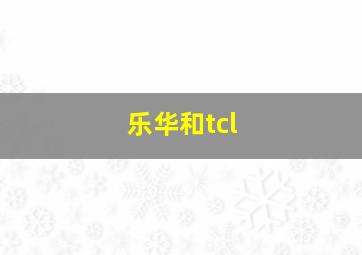 乐华和tcl