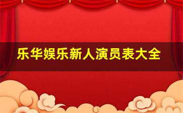 乐华娱乐新人演员表大全