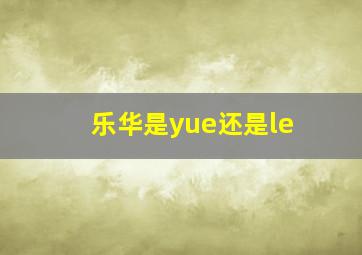 乐华是yue还是le