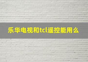 乐华电视和tcl遥控能用么