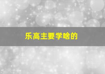 乐高主要学啥的