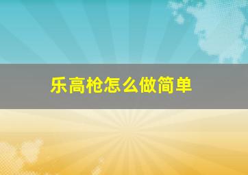 乐高枪怎么做简单