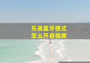 乐高蓝牙模式怎么开启视频