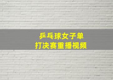 乒乓球女子单打决赛重播视频