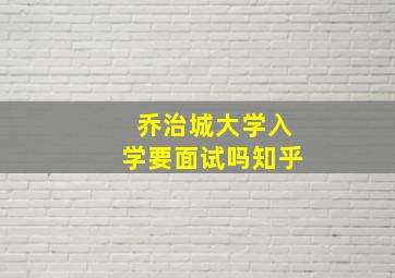 乔治城大学入学要面试吗知乎