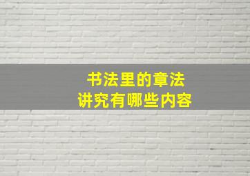 书法里的章法讲究有哪些内容